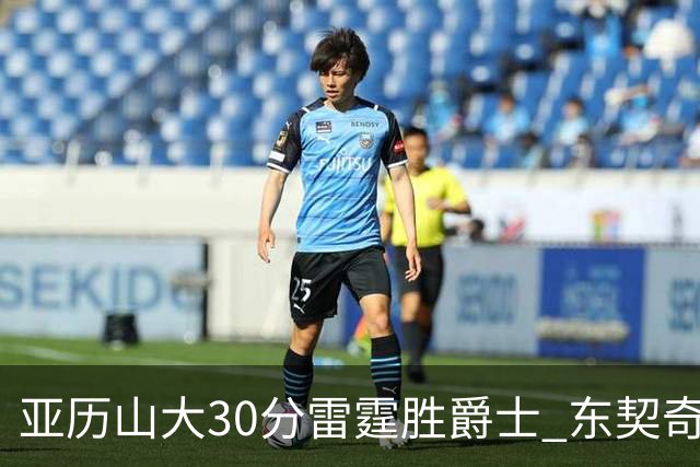 亚历山大30分雷霆胜爵士 东契奇35分率队擒熊